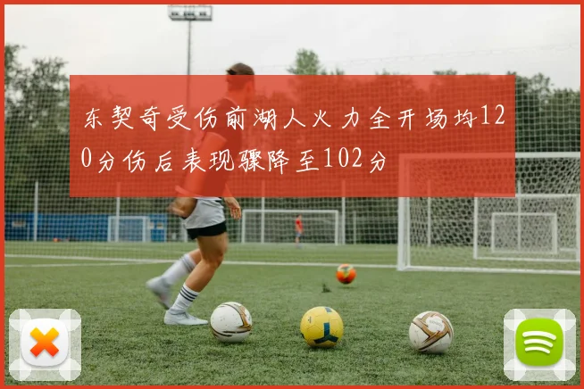 东契奇受伤前湖人火力全开场均120分伤后表现骤降至102分